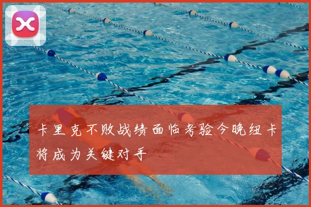 卡里克不败战绩面临考验今晚纽卡将成为关键对手
