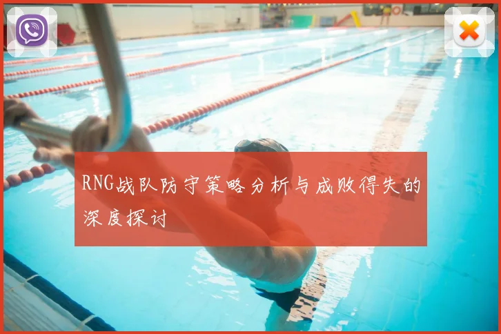 RNG战队防守策略分析与成败得失的深度探讨