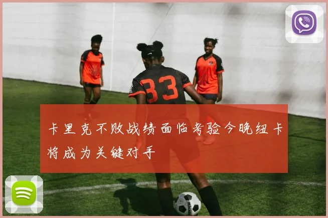 卡里克不败战绩面临考验今晚纽卡将成为关键对手