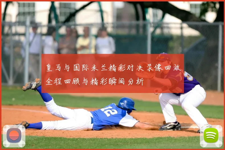 皇马与国际米兰精彩对决录像回放全程回顾与精彩瞬间分析