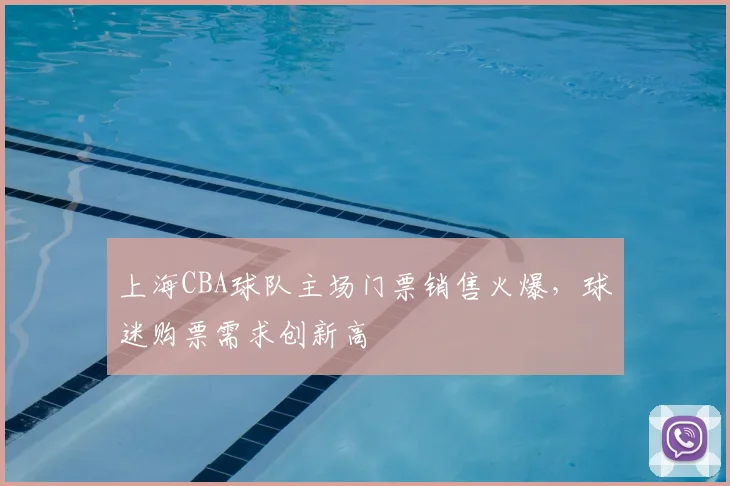 上海CBA球队主场门票销售火爆，球迷购票需求创新高