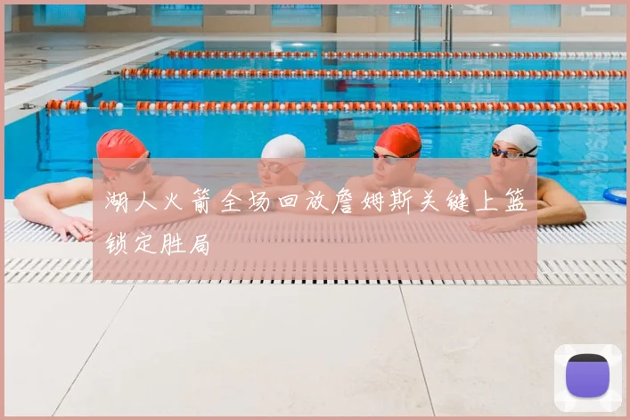 湖人火箭全场回放詹姆斯关键上篮锁定胜局
