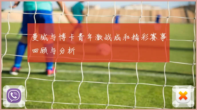 曼城与博卡青年激战成和精彩赛事回顾与分析