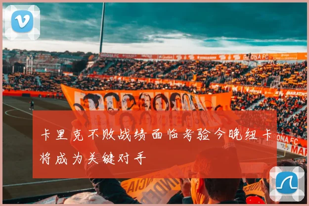 卡里克不败战绩面临考验今晚纽卡将成为关键对手