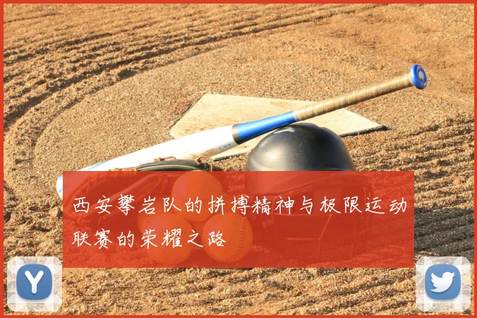 西安攀岩队的拼搏精神与极限运动联赛的荣耀之路
