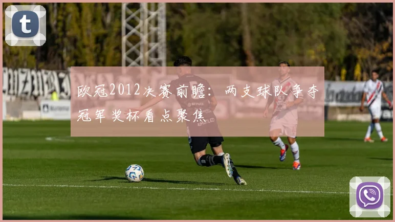 欧冠2012决赛前瞻：两支球队争夺冠军奖杯看点聚焦