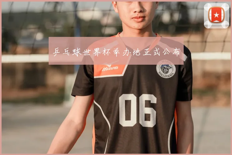 乒乓球世界杯举办地正式公布
